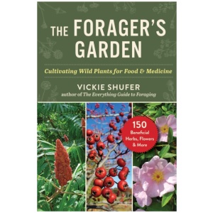 The Forager's Garden: Cultivating Wild Plants for Food & Medicine