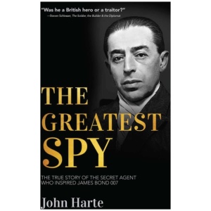 The Greatest Spy: The True Story of Churchill's Secret Agent Who Became the Model for James Bond, 007