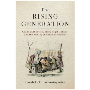The Rising Generation: Gradual Abolition, Black Legal Culture, and the Making of National Freedom