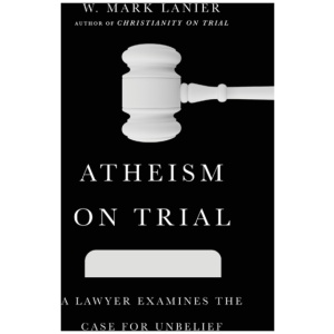 Atheism on Trial – A Lawyer Examines the Case for Unbelief