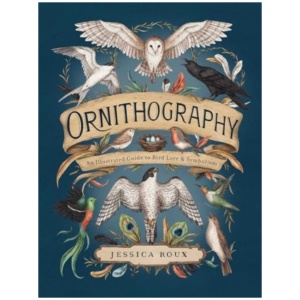Ornithography: An Illustrated Guide to Bird Lore & Symbolism