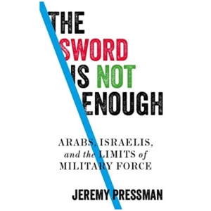 The Sword is Not Enough: Arabs, Israelis, and the Limits of Military Force