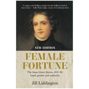 Female Fortune: The Anne Lister Diaries, 1833–36: Land, Gender and Authority: New Edition