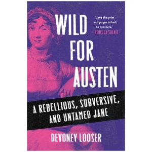 Wild for Austen: A Rebellious, Subversive, and Untamed Jane