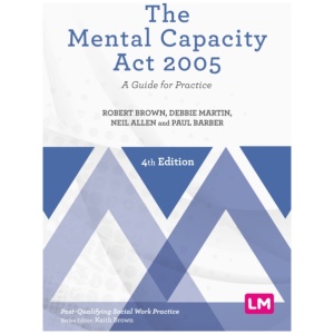 The Mental Capacity Act 2005: A Guide for Practice
