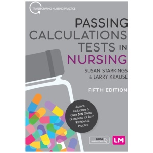Passing Calculations Tests in Nursing: Advice, Guidance and Over 500 Online Questions for Extra Revision and Practice