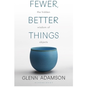 Fewer, Better Things: The Hidden Wisdom of Objects