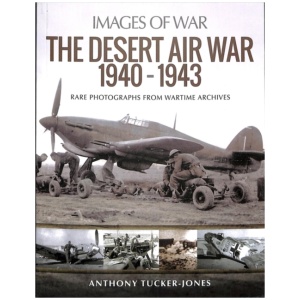 The Desert Air War 1940-1943: Rare Photographs from Wartime Archives