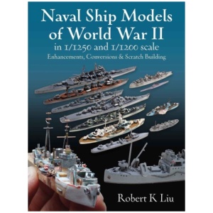 Naval Ship Models of World War II in 1/1250 and 1/1200 Scales: Enhancements, Conversions & Scratch Building
