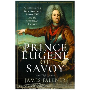 Prince Eugene of Savoy: A Genius for War Against Louis XIV and the Ottoman Empire