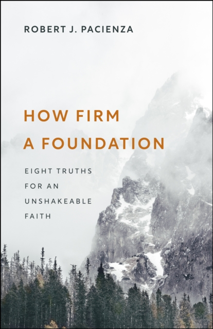How Firm a Foundation: Eight Truths for an Unshakeable Faith