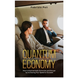 The Quantum Economy: How to Exponentially Dominate and Disrupt by Increasing Your Speed to Succeed