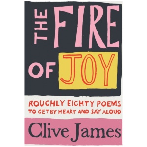 The Fire of Joy: Roughly 80 Poems to Get by Heart and Say Aloud