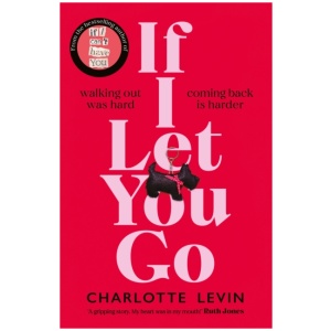 If I Let You Go: The heart-breaking and shocking new novel from the bestselling author of If I Can't Have You