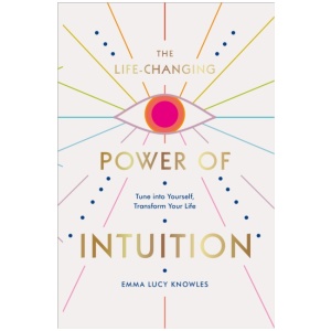 The Life-Changing Power of Intuition: Tune into Yourself, Transform Your Life