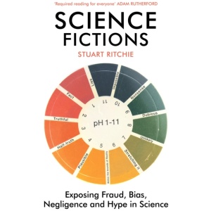 Science Fictions: Exposing Fraud, Bias, Negligence and Hype in Science