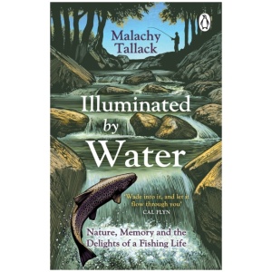 Illuminated By Water: Nature, Memory and the Delights of a Fishing Life