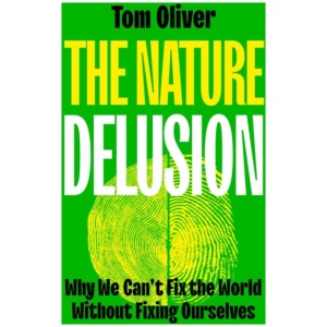 The Nature Delusion: Why We Can’t Fix the World Without Fixing Ourselves