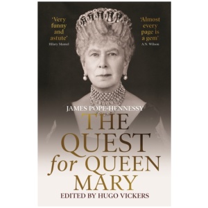 The Quest for Queen Mary: James Pope-Hennessy's official biography of Queen Mary, edited by 'the most knowledgeable royal biographer on the planet' - Financial Times
