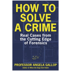 How to Solve a Crime: Stories from the Cutting Edge of Forensics