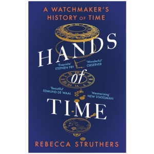 Hands of Time: A Watchmaker's History of Time. 'An exquisite book' - STEPHEN FRY