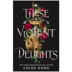 These Violent Delights: the fierce, heart-pounding and achingly romantic fantasy retelling of Romeo and Juliet