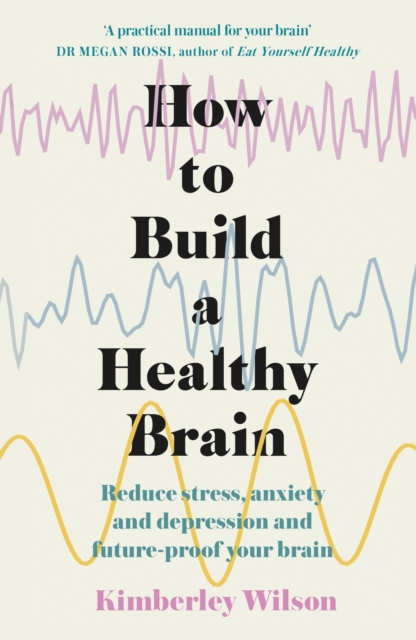 How to Build a Healthy Brain: Reduce stress, anxiety and depression and future-proof your brain