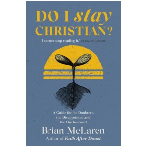 Do I Stay Christian?: A Guide for the Doubters, the Disappointed and the Disillusioned