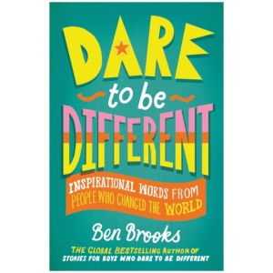 Dare to be Different: Inspirational Words from People Who Changed the World