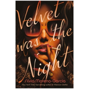 Velvet Was The Night: a delicious, twisted noir from the New York Times bestselling author of MEXICAN GOTHIC
