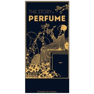 The Story of Perfume: A lavishly illustrated guide