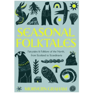 Seasonal Folktales: Myths, Magic & Folklore of the North, from Scotland to Scandinavia