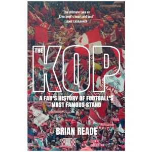 The Kop: A Fan’s History of Football’s Most Famous Stand