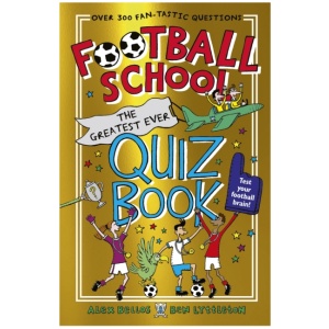 Football School: The Greatest Ever Quiz Book: The perfect book for football fans age 7+ with over 300 funny and fascinating questions, from the bestselling series