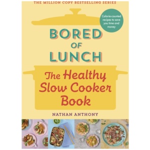 Bored of Lunch: The Healthy Slow Cooker Book: Calorie-counted recipes to save you time and money