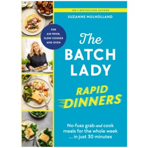 The Batch Lady Rapid Dinners: No-fuss grab and cook meals for the whole week in just 30 minutes