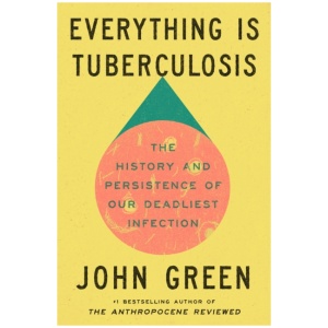 Everything Is Tuberculosis: The History and Persistence of Our Deadliest Infection