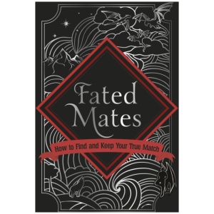 Fated Mates: How to find and keep your true match