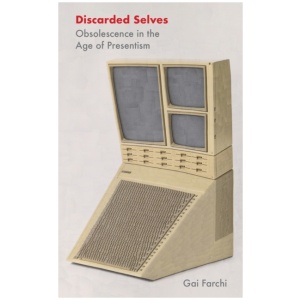 Discarded Selves: Obsolescence in the Age of Presentism