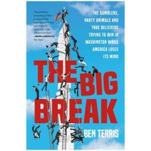 Big Break: The Gamblers, Party Animals, and True Believers Trying to Win in Washington While America Loses Its Mind