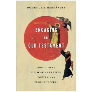 Engaging the Old Testament – How to Read Biblical Narrative, Poetry, and Prophecy Well