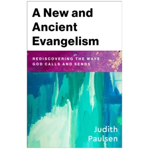 A New and Ancient Evangelism: Rediscovering the Ways God Calls and Sends
