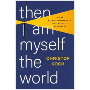 Then I Am Myself the World: What Consciousness Is and How to Expand It