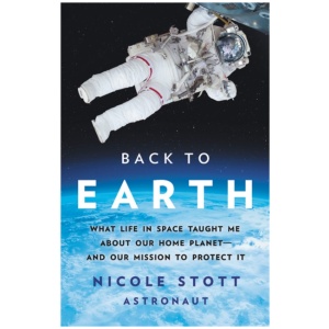 Back to Earth: What Life in Space Taught Me About Our Home Planet—And Our Mission to Protect It