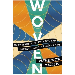 Woven: Nurturing a Faith Your Kid Doesn’t Have to Heal From