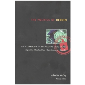 The Politics of Heroin: CIA Complicity in the Global Drug Trade
