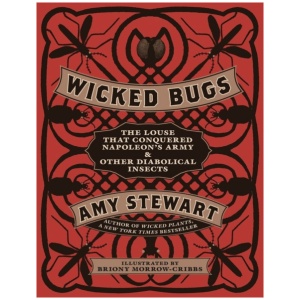 Wicked Bugs: The Louse That Conquered Napoleon's Army & Other Diabolical Insects