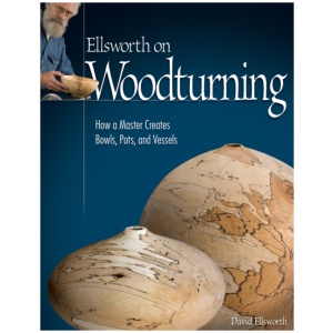 Ellsworth on Woodturning: How a Master Creates Bowls, Pots, and Vessels
