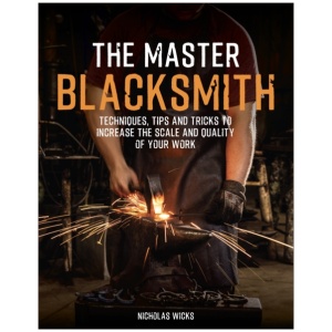The Master Blacksmith: Tools, Techniques, and Inspiration to Increase the Scale and Quality of Your Work