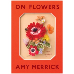 On Flowers: Lessons from an Accidental Florist
